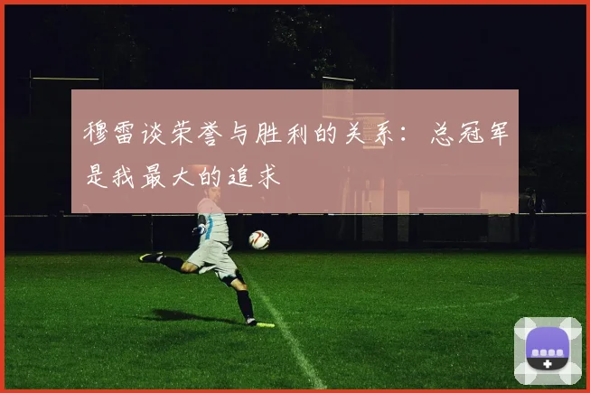 穆雷谈荣誉与胜利的关系：总冠军是我最大的追求