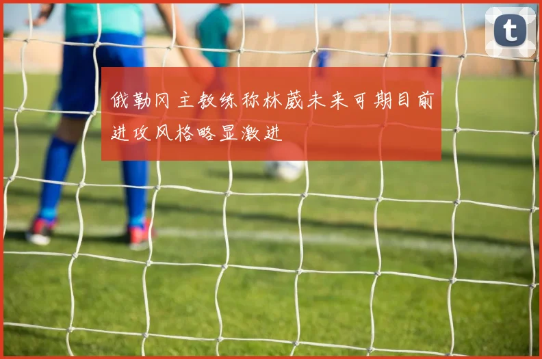 俄勒冈主教练称林葳未来可期目前进攻风格略显激进